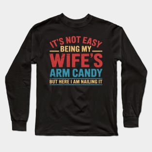 Funny Husband It's Not Easy Being My Wife's Arm Candy Long Sleeve T-Shirt